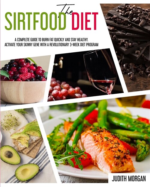 The Sirtfood Diet: A Complete Guide to Burn Fat Quickly and Stay Healthy. Activate Your Skinny Gene with A Revolutionary 3-Week Diet Prog (Paperback)