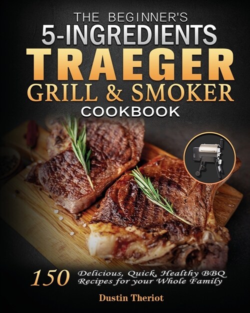 The Beginners 5 Ingredients Traeger Grill & Smoker Cookbook (Paperback)