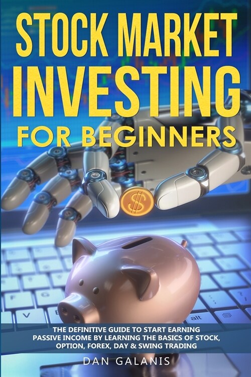 Stock Market Investing for Beginners: The Definitive Guide to Start Earning Passive Income by Learning the basics of Stock, Option, Forex, Day & Swing (Paperback)
