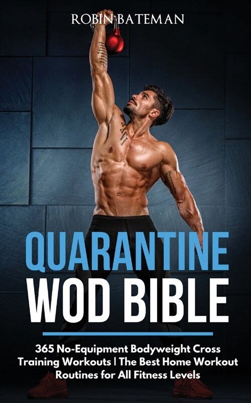 Quarantine WOD Bible: 365 No-Equipment Bodyweight Cross Training Workouts The Best Home Workout Routines for All Fitness Levels (Paperback)