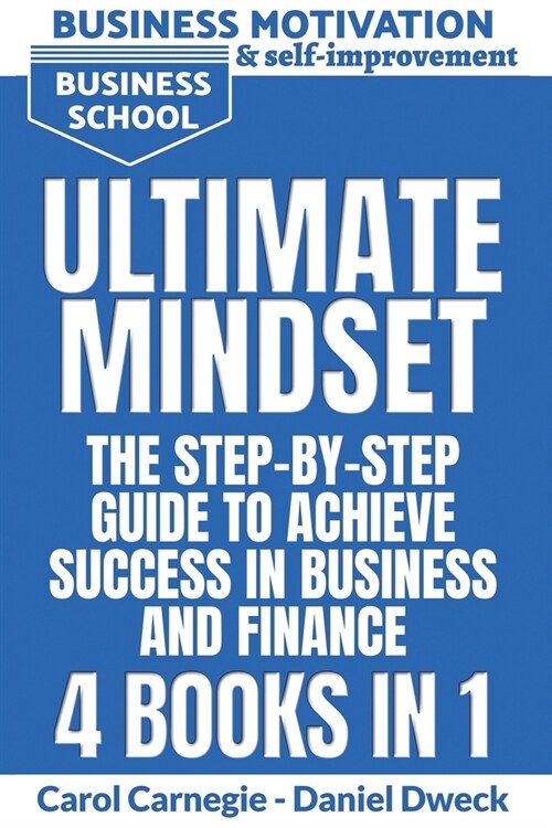 Ultimate Mindset - The Step by Step Guide to Achieve Success in Business and Finance - 4 Books In 1: How to Use your Mind to Achieve your Dreams-Money (Paperback, Business School)