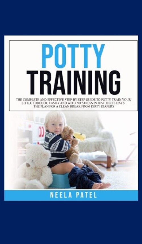 Potty training: The Complete and Effective Step-By-Step Guide to Potty Train Your Little Toddler, Easily and with No Stress in Just Th (Hardcover)