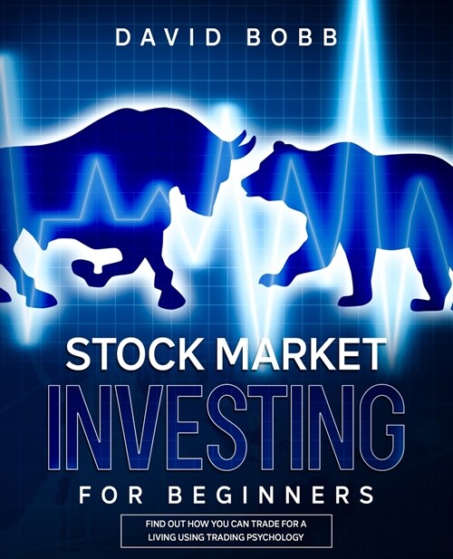 Stock Market Investing For Beginners: Find Out How You Can Trade For A Living Using Trading Psychology (Paperback)