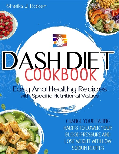 Dash Diet Cookbook: Easy and Healthy Recipes with Specific Nutritional Values. Change Your Eating Habits to Lower Your Blood Pressure and (Paperback)