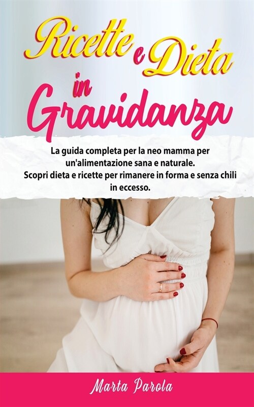 Ricette E Dieta in Gravidanza: La guida completa per la neo mamma per unalimentazione sana e naturale. Scopri dieta e ricette per rimanere in forma (Paperback)