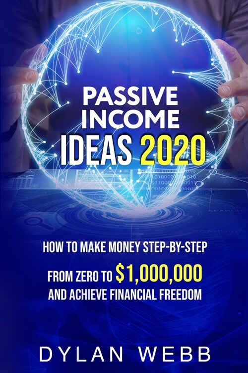 Passive Income Ideas 2020: How to Make Money Step-By-Step from Zero to $1,000,000 and Achieve Financial Freedom (Paperback)