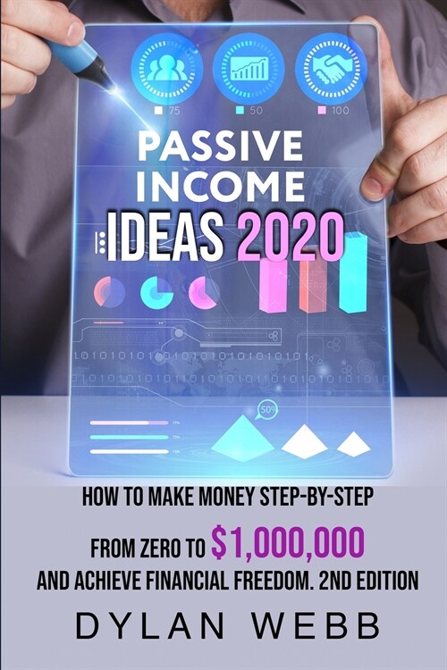 Passive Income Ideas 2020: How to Make Money Step-By-Step from Zero to $1,000,000 and Achieve Financial Freedom. 2nd Edition (Paperback)