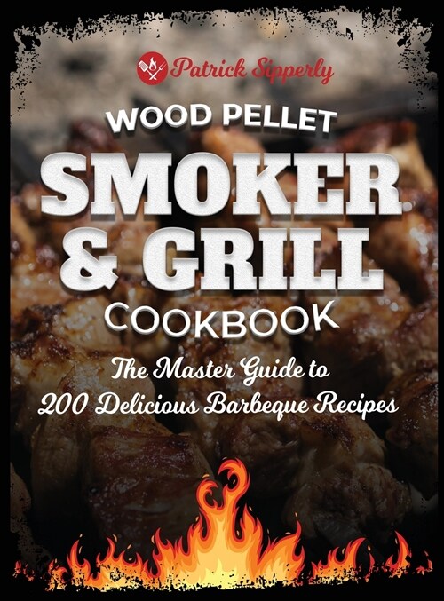 Wood Pellet Smoker & Grill Cookbook: The Master Guide to 200 Delicious Barbeque Recipes (Hardcover)