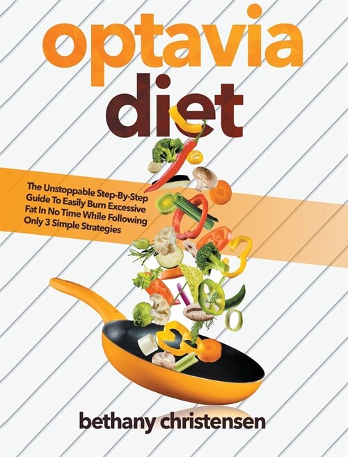 Optavia diet: The Unstoppable Step-By-Step Guide To Easily Burn Excessive Fat In No Time While Following Only 3 Simple Strategies (Hardcover)