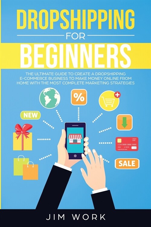 Dropshipping for Beginners: The Ultimate Guide to Create a Dropshipping E-Commerce Business to Make Money Online from Home with Complete Marketing (Paperback)