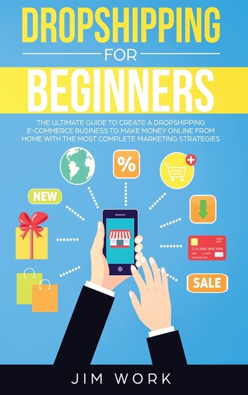 Dropshipping for Beginners: The Ultimate Guide to Create a Dropshipping E-Commerce Business to Make Money Online from Home with Complete Marketing (Hardcover)