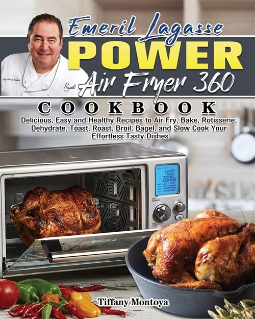 EMERIL LAGASSE POWER AIR FRYER 360 Cookbook: Delicious, Easy and Healthy Recipes to Air Fry, Bake, Rotisserie, Dehydrate, Toast, Roast, Broil, Bagel, (Paperback)