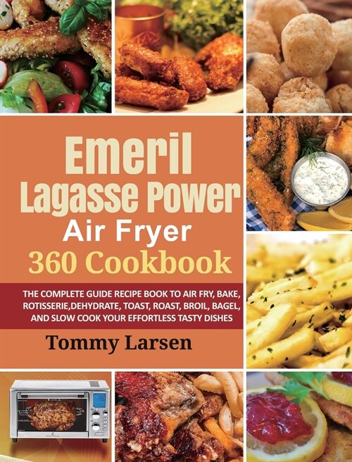 EMERIL LAGASSE POWER AIR FRYER 360 Cookbook: The Complete Guide Recipe Book to Air Fry, Bake, Rotisserie, Dehydrate, Toast, Roast, Broil, Bagel, and S (Hardcover)