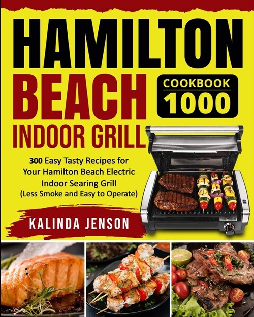 Hamilton Beach Indoor Grill Cookbook 1000: 300 Easy Tasty Recipes for Your Hamilton Beach Electric Indoor Searing Grill (Less Smoke and Easy to Operat (Paperback)