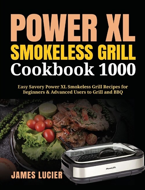 Power XL Smokeless Grill Cookbook 1000: Easy Savory Power XL Smokeless Grill Recipes for Beginners & Advanced Users to Grill and BBQ (Hardcover)