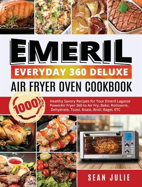 Emeril Everyday 360 Deluxe Air Fryer Oven Cookbook: 1000 Healthy Savory Recipes for Your Emeril Lagasse Power Air Fryer 360 to Air Fry, Bake, Rotisser (Hardcover)