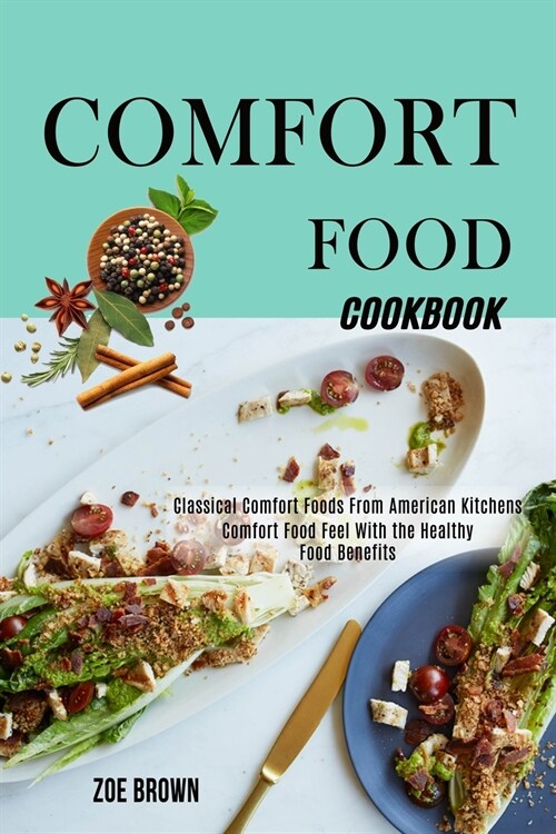 Comfort Food Cookbook: Comfort Food Feel With the Healthy Food Benefits (Classical Comfort Foods From American Kitchens) (Paperback)