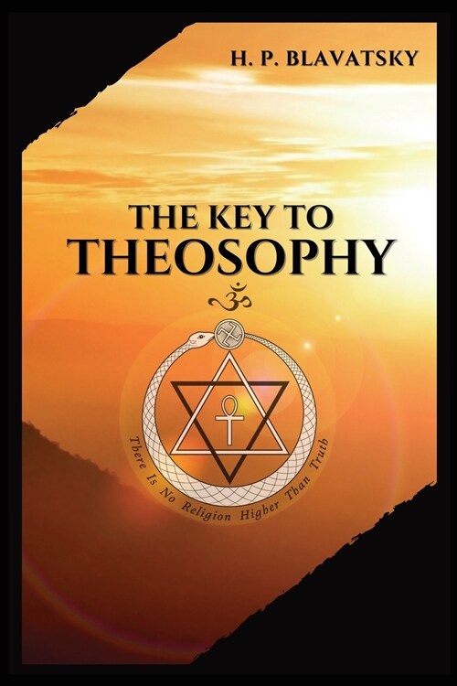The Key to THEOSOPHY: Being a clear exposition, in the form of question and answer, of the Ethics, Science, and Philosophy, for the study of (Paperback)