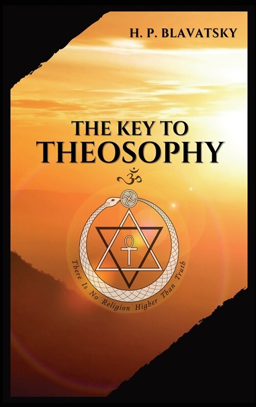 The Key to THEOSOPHY: Being a clear exposition, in the form of question and answer, of the Ethics, Science, and Philosophy, for the study of (Hardcover)