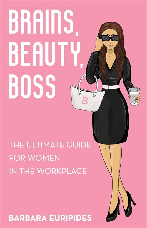 Brains, Beauty, Boss: The Ultimate Guide for Women in the Workplace (Paperback)