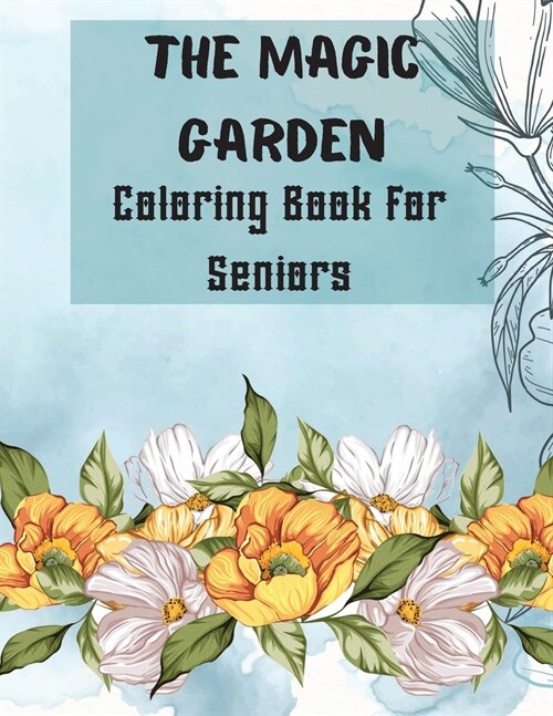 The Magic Garden Coloring Book for Seniors: 50 Coloring Pages for relaxation and stress relief with big pictures and easy to color- Seniors, Adults, P (Paperback)