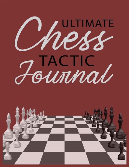 Ultimate Chess Tactic Journal: Match Book, Score Sheet and Moves Tracker Notebook, Chess Tournament Log Book, White Paper, 8.5″ x 11″, 15 (Paperback)