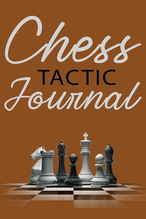 Chess Tactic Journal: Match Book, Score Sheet and Moves Tracker Notebook, Chess Tournament Log Book, Great for 120 Games, Cream Paper, 6R (Paperback)
