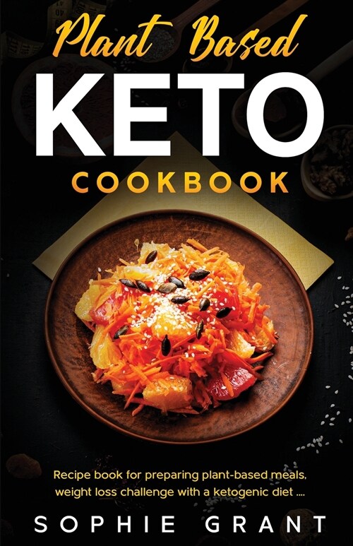 Plant Based Keto Cookbook: The Step by Step Cookbook for the preparation of vegetable-based meals, the challenge of weight loss with a ketogenic (Paperback)