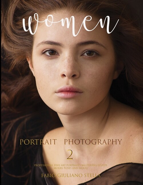 Women Portrait Photography 2: Professional Fine Art Portraits, Mastering Light, Model Poses amd Mood (Paperback)