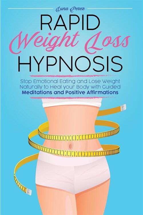 Rapid Weight Loss Hypnosis: Stop Emotional Eating and Lose Weight Naturally to Heal your Body with Guided Meditations and Positive Affirmations (Paperback)