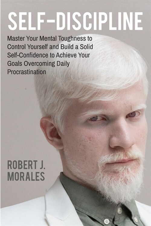 Self-Discipline: Master Your Mental Toughness to Control Yourself and Build a Solid Self-Confidence to Achieve Your Goals Overcoming Da (Paperback)