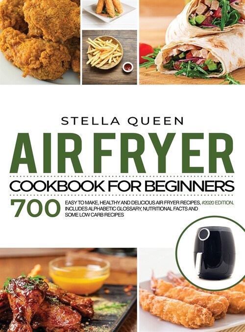 Air Fryer Cookbook for Beginners: 700 Easy to make, Healthy and Delicious Air Fryer Recipes, #2020 edition. Includes Alphabetic Glossary, Nutritional (Hardcover)