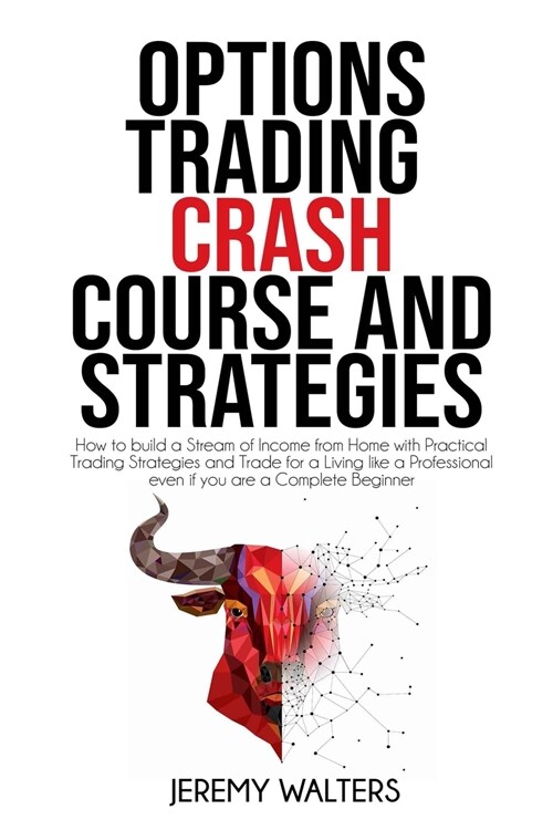 Option Trading Crash Course And Strategies: How to build a Stream of Income from Home with Practical Trading Strategies and Trade for a Living like a (Paperback)