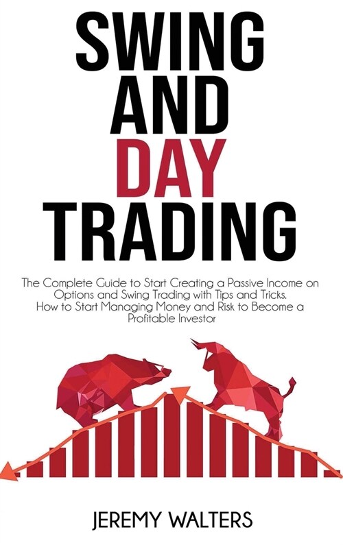 Swing And Day Trading: The Complete Guide to Start Creating a Passive Income on Options and Swing Trading with Tips and Tricks. How to Start (Hardcover)