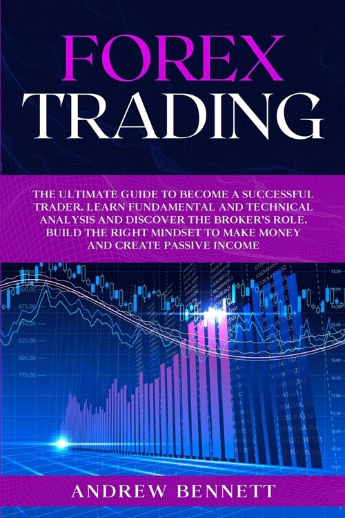 Forex Trading: The Ultimate Guide to Become a Successful Trader. Learn Fundamental and Technical Analysis and Discover the Brokers R (Paperback)