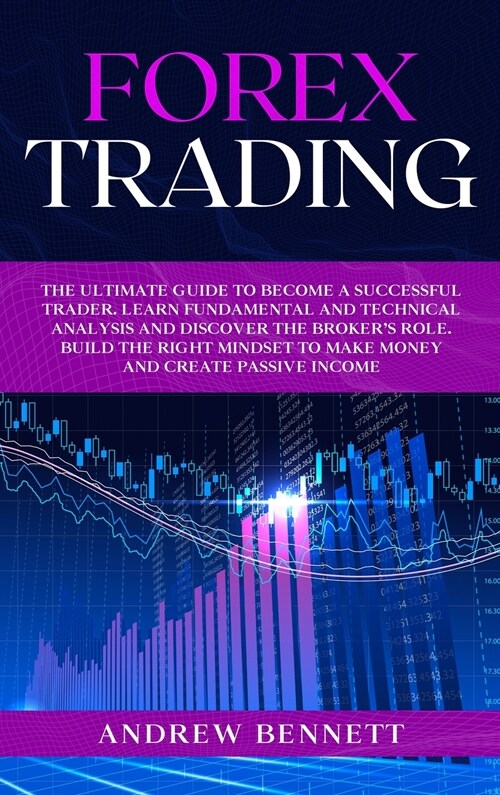 Forex Trading: The Ultimate Guide to Become a Successful Trader. Learn Fundamental and Technical Analysis and Discover the Brokers R (Hardcover)