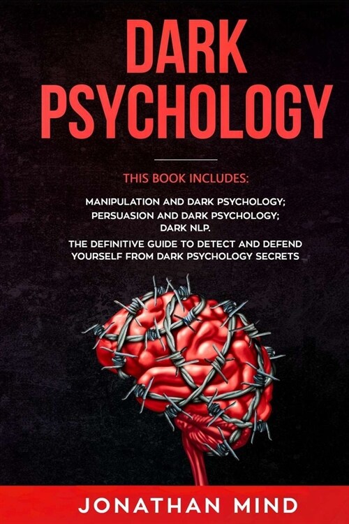 Dark Psychology: This Book Includes: Manipulation and Dark Psychology, Persuasion and Dark Psychology, Dark NLP (Paperback)