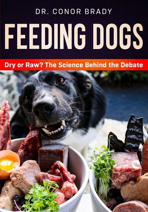 Feeding Dogs Dry Or Raw? The Science Behind The Debate (Paperback)