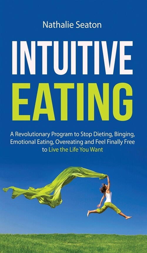 Intuitive Eating: A Revolutionary Program to Stop Dieting, Binging, Emotional Eating, Overeating and Feel Finally Free to Live the Life (Hardcover)