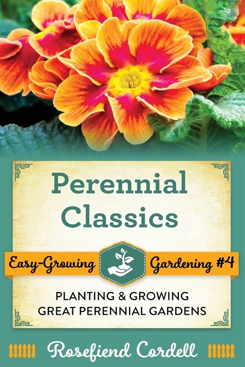 Perennial Classics: Planting and Growing Great Perennial Gardens (Paperback)