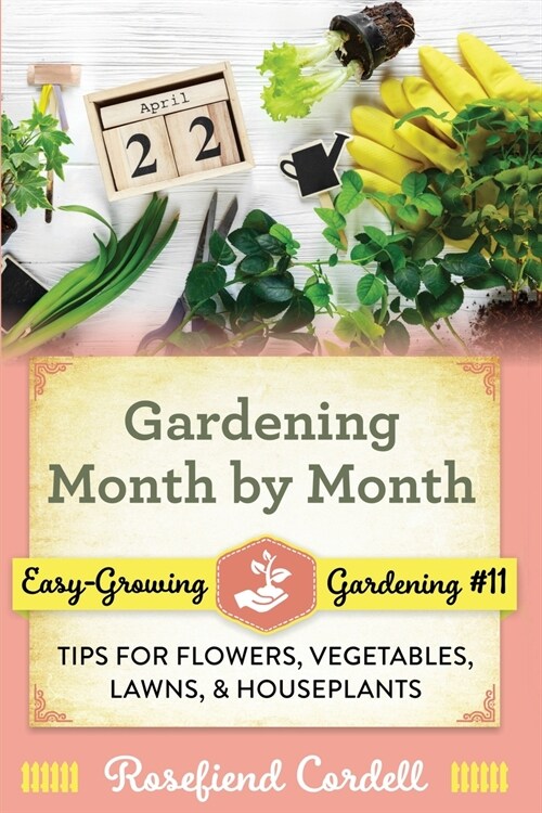 Gardening Month by Month: Tips for Flowers, Vegetables, Lawns, and Houseplants (Paperback)