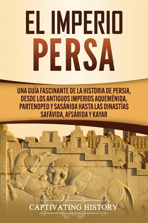 El Imperio Persa: Una gu? fascinante de la historia de Persia, desde los antiguos imperios aquem?ida, partenopeo y sas?ida hasta las (Paperback)