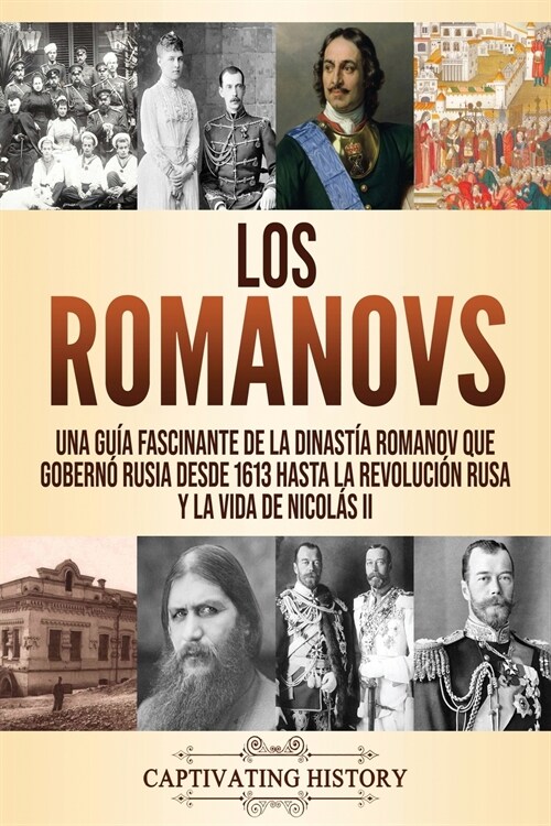 Los Romanovs: Una gu? fascinante de la dinast? Romanov que gobern?Rusia desde 1613 hasta la Revoluci? rusa y la vida de Nicol? (Paperback)