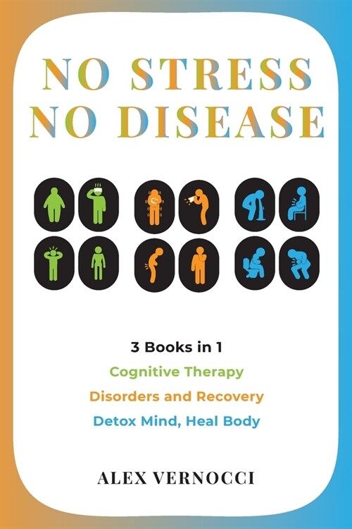 No Stress, No Disease: 3 Books in 1: Cognitive Therapy - Disorders and Recovery - Detox Mind, Heal Body (Paperback)