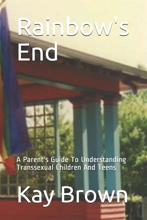Rainbows End: A Parents Guide To Understanding Transsexual Children And Teens (Paperback)