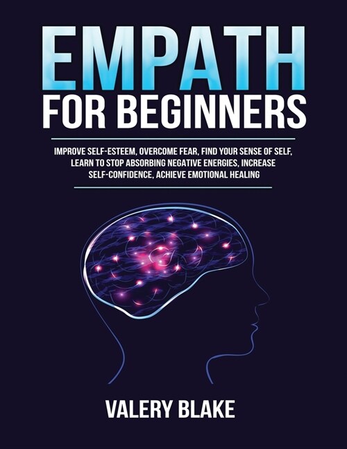 Empath for Beginners: Improve Self-Esteem, Overcome Fear, Find Your Sense of Self, Learn to Stop Absorbing Negative Energies, Increase Self- (Paperback)