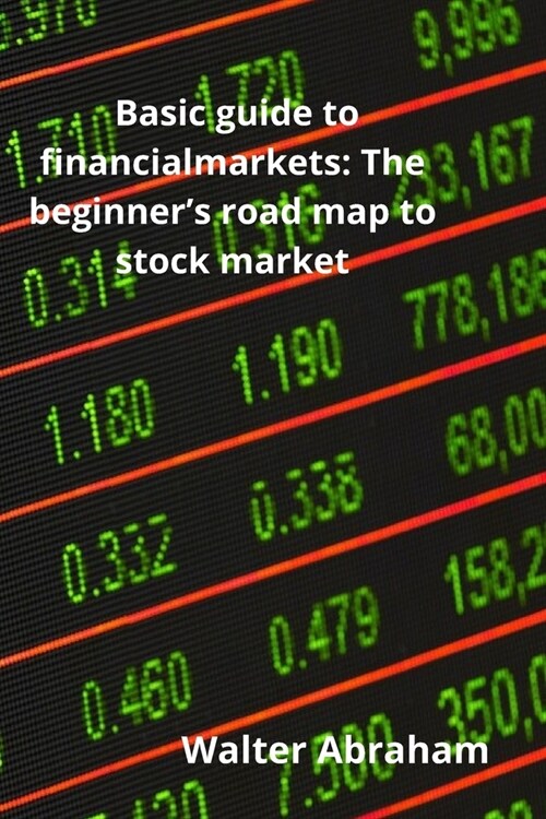 Basic guide to financial markets: The beginners road map to stock market (Paperback)