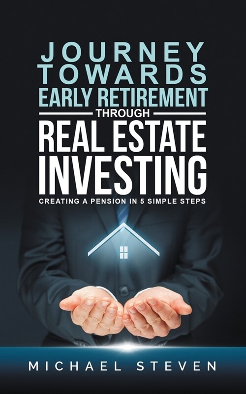 Journey Towards Early Retirement Through Real Estate Investing: Creating A Pension In 5 Simple Steps (Paperback)