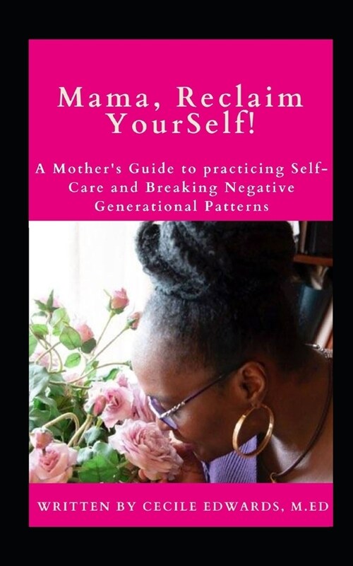 Mama, Reclaim YourSelf: A Mothers Guide to Practicing Self-Care and Breaking Negative Generational Patterns (Paperback)