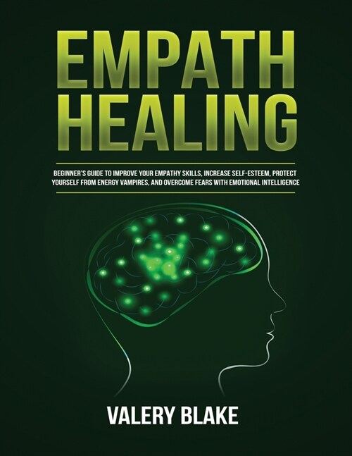 Empath Healing: Beginners Guide to Improve Your Empathy Skills, Increase Self-Esteem, Protect Yourself from Energy Vampires, and Over (Paperback)